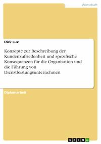 Konzepte zur Beschreibung der Kundenzufriedenheit und spezifische Konsequenzen für die Organisation und die Führung von Dienstleistungsunternehmen - Dirk Lux - E-Book