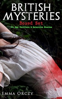 BRITISH MYSTERIES Boxed Set: 70+ Spy Thrillers & Detective Stories - Emma Orczy - E-Book