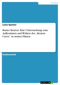 Buster Keaton. Eine Untersuchung zum Aufkommen und Wirken der „Keaton Curve“ in seinen Filmen - Luisa Spanier - E-Book