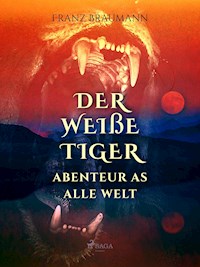 Der weiße Tiger - Abenteuer aus aller Welt - Franz Braumann - E-Book