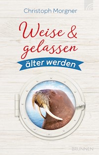 Weise & gelassen älter werden - Christoph Morgner - E-Book