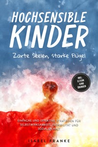 Hochsensible Kinder: Zarte Seelen, starke Flügel - Eine 7-tägige gemeinsame Reise zu besserem Selbstverständnis, Selbstregulation, Empathie, Achtsamkeit und Verbundenheit - inkl. Eltern-Kind Übungen - Isabel Franke - E-Book + Hörbuch