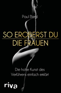 So eroberst du die Frauen - Paul Biegl - E-Book