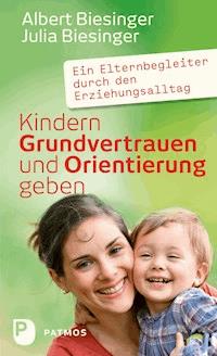 Kindern Grundvertrauen und Orientierung geben - Albert Biesinger - E-Book