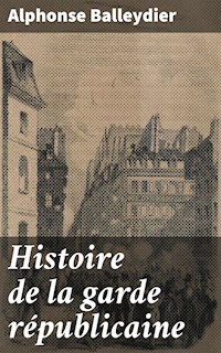 Histoire de la garde républicaine - Alphonse Balleydier - E-Book