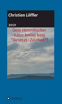 Dein Himmlischer Vater kennt kein "Besetzt-Zeichen"! - Christian Löffler - E-Book