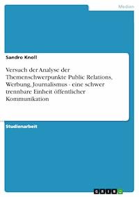 Versuch der Analyse der Themenschwerpunkte Public Relations, Werbung, Journalismus - eine schwer trennbare Einheit öffentlicher Kommunikation - Sandro Knoll - E-Book