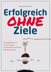 Erfolgreich OHNE Ziele - Michael Draksal - E-Book + Hörbuch