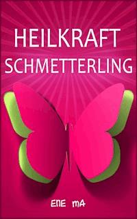 Heilkraft Schmetterling - Ene Ma - E-Book