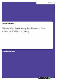 Künstliche Ernährung bei Demenz. Eine ethische Fallbetrachtung - Jana Werner - E-Book