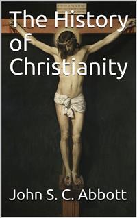 The History of Christianity - John S. C. Abbott - E-Book