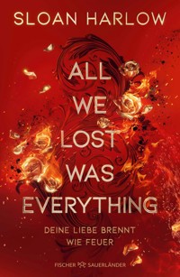 All We Lost Was Everything – Deine Liebe brennt wie Feuer - Sloan Harlow - E-Book