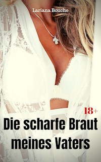 Die scharfe Braut meines Vaters - Lariana Bouche - E-Book