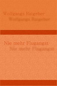 Nie mehr Flugangst - Wolfgangs Ratgeber - E-Book