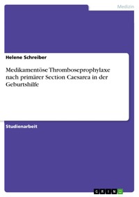 Medikamentöse Thromboseprophylaxe nach primärer Section Caesarea in der Geburtshilfe - Helene Schreiber - E-Book