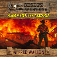 Flammen über Arizona: Historischer Western (Historische Western-Reihe "Das Gesetz des Westens", Band 1) - Alfred Wallon - Hörbuch