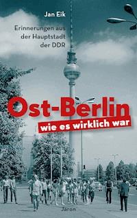 Ost-Berlin, wie es wirklich war - Jan Eik - E-Book