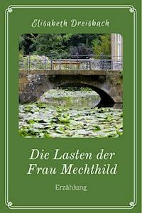 Die Lasten der Frau Mechthild - Elisabeth Dreisbach - E-Book