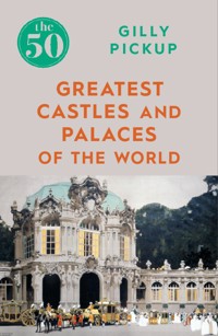 The 50 Greatest Castles and Palaces of the World - Gilly Pickup - E-Book