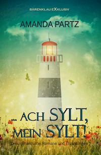 … ach Sylt, mein Sylt! – Drei kurze romantische Romane und Erzählungen - Amanda Partz - E-Book