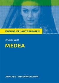 Medea von Christa Wolf. Textanalyse und Interpretation mit ausführlicher Inhaltsangabe und Abituraufgaben mit Lösungen. - Christa Wolf - E-Book