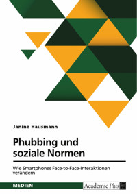 Phubbing und soziale Normen. Wie Smartphones Face-to-Face-Interaktionen verändern - Janine Hausmann - E-Book