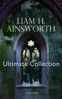WILLIAM H. AINSWORTH Ultimate Collection (Illustrated) - William Harrison Ainsworth - E-Book