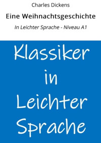 Eine Weihnachtsgeschichte: In Leichter Sprache - Niveau A1 - Charles Dickens - E-Book