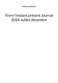 Vivre l'instant présent Journal 2024 Juillet décembre - Patrick Sansano - E-Book
