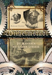 Wilhelmstadt. Die Abenteuer der Johanne deJonker. Band 1 - Die Maschinen des Saladin Sansibar - Andreas Dresen - E-Book