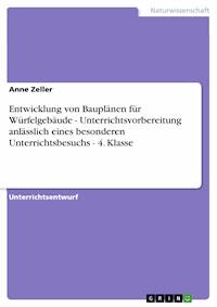 Entwicklung von Bauplänen für Würfelgebäude - Unterrichtsvorbereitung anlässlich eines besonderen Unterrichtsbesuchs - 4. Klasse - Anne Zeller - E-Book