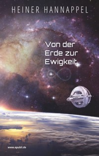 Von der Erde zur Ewigkeit! - Heiner Hannappel - E-Book