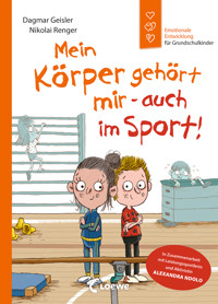 Emotionale Entwicklung für Grundschulkinder - Mein Körper gehört mir - auch im Sport! (Starke Kinder, glückliche Eltern) - Dagmar Geisler - E-Book