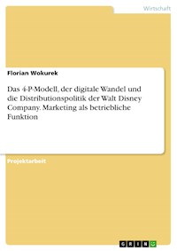 Das 4-P-Modell, der digitale Wandel und die Distributionspolitik der Walt Disney Company. Marketing als betriebliche Funktion - Florian Wokurek - E-Book