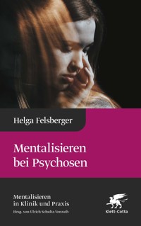 Mentalisieren bei Psychosen (Mentalisieren in Klinik und Praxis, Bd. 6) - Helga Felsberger - E-Book