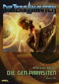 DIE TERRANAUTEN, Band 84: DIE GEN-PARASITEN - Andreas Weiler - E-Book