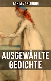 Ausgewählte Gedichte von Achim von Arnim - Achim von Arnim - E-Book