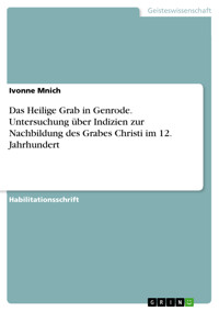 Das Heilige Grab in Genrode. Untersuchung über Indizien zur Nachbildung des Grabes Christi im 12. Jahrhundert - Ivonne  Mnich - E-Book
