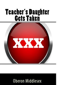 Teacher's Daughter Gets Taken : Extreme Taboo Erotica - Oberon Middlesex - E-Book