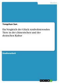Ein Vergleich der Glück symbolisierenden Tiere in der chinesischen und der deutschen Kultur - Yongchun Sun - E-Book