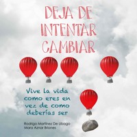 Deja de intentar cambiar. Vive la vida como eres en vez de cómo deberías ser - Rodrigo Martínez de Ubago - Hörbuch