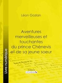 Aventures merveilleuses et touchantes du prince Chènevis et de sa jeune soeur - Léon Gozlan - E-Book
