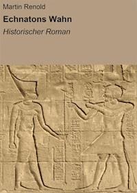Echnatons Wahn - Martin Renold - E-Book