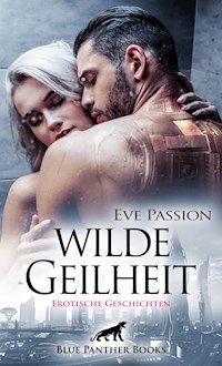 Wilde Geilheit | 13 heiße erotische Geschichten - Eve Passion - E-Book