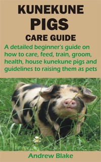 KUNEKUNE PIGS CARE GUIDE - Andrew Blake - E-Book
