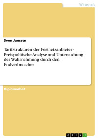 Tarifstrukturen der Festnetzanbieter - Preispolitische Analyse und Untersuchung der Wahrnehmung durch den Endverbraucher - Sven Janssen - E-Book