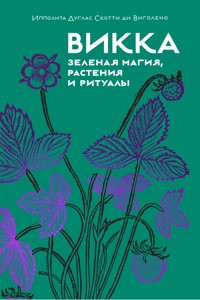 Викка. Зеленая магия, растения и ритуалы - Ипполита Дуглас Скотти ди Виголено - E-Book
