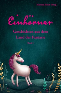 Einhörner - Geschichten aus dem Land der Fantasie Band 1 - Martina Meier - E-Book