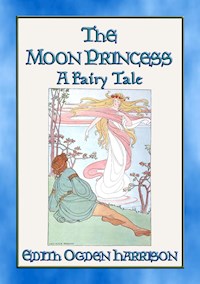 THE MOON PRINCESS - A Fairy Tale - Edith Ogden Harrison - E-Book