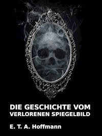 Die Geschichte vom verlorenen Spiegelbild - E.T.A. Hoffmann - E-Book
